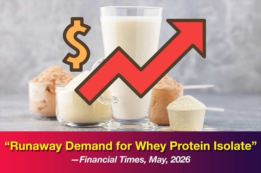 “Runaway Demand for Whey Protein Isolate” —Financial Times, May, 2026